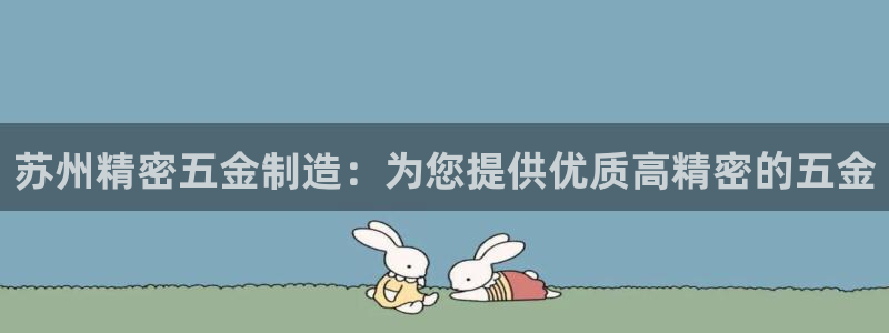 大发彩神官网下载：苏州精密五金制造：为您提供优质高精密的五金