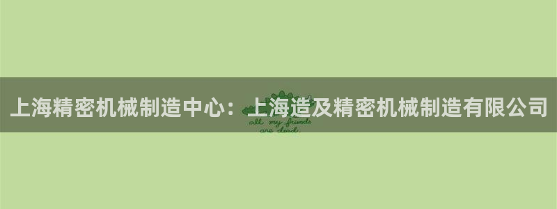 彩神v8手机客户端怎么下载：上海精密机械制造中心：上海造及精密机械制造有限公司
