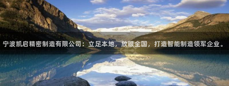 彩神争霸老平台：宁波凯启精密制造有限公司：立足本地，放眼全国，打造智能制造领军企业。
